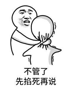 先掐死再说表情包原图 阴阳怪气的先掐死再说表情包 掐死你表情包